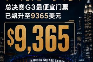 高价!总决赛G3麦迪逊广场花园首场比赛最低票价已炒至9365美元!