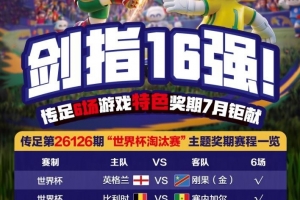 剑指16强!传足特色奖期第26126期锁定世界杯淘汰赛